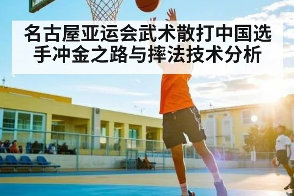 名古屋亚运会武术散打中国选手冲金之路与摔法技术分析